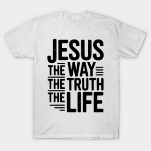 Jesus The Way The Life The Life T-Shirt