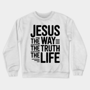 Jesus The Way The Life The Life Crewneck Sweatshirt