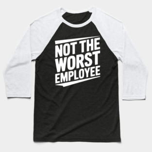 Not The Worst Employee Baseball T-Shirt