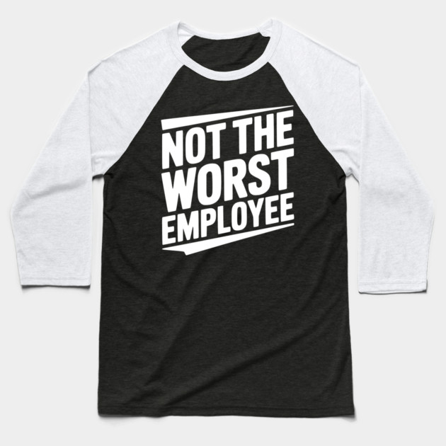 Not The Worst Employee Baseball T-Shirt by Frank Ring