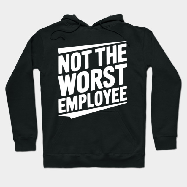 Not The Worst Employee Hoodie by Frank Ring