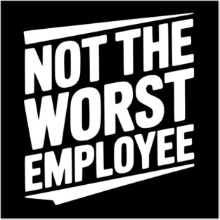 Not The Worst Employee Posters and Art