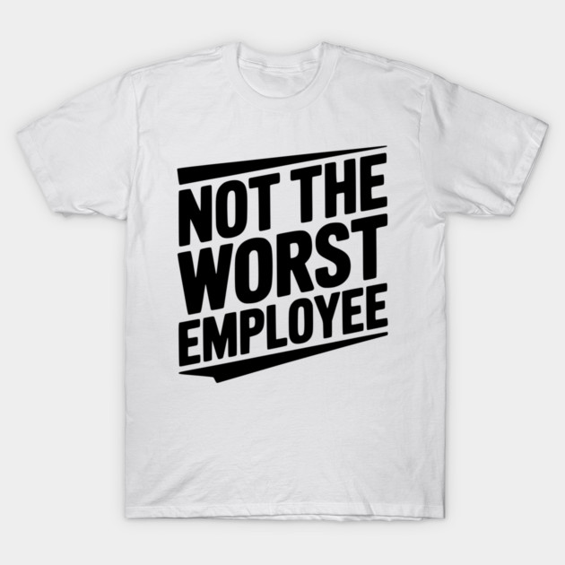 Not The Worst Employee T-Shirt by Frank Ring