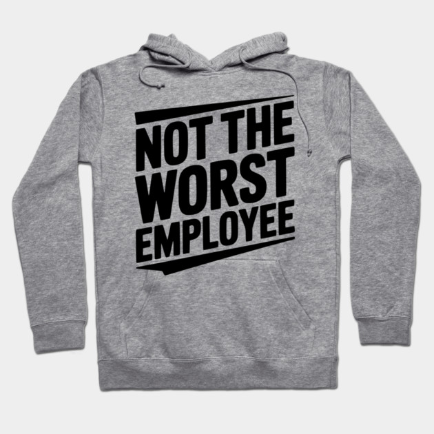 Not The Worst Employee Hoodie by Frank Ring