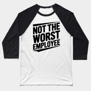 Not The Worst Employee Baseball T-Shirt