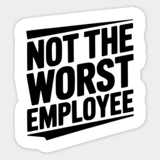 Not The Worst Employee Sticker