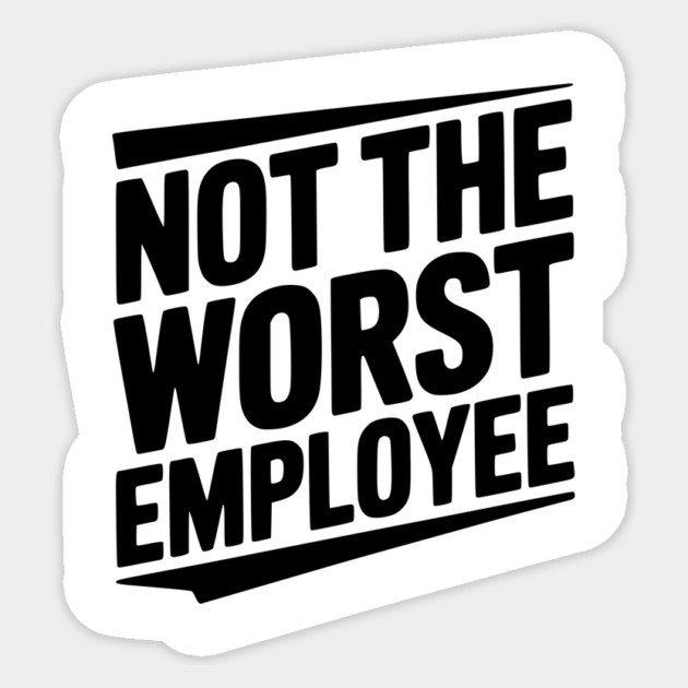 Not The Worst Employee Sticker by Frank Ring