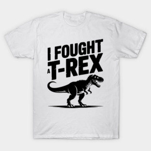 I Fought a T-Rex T-Shirt