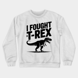 I Fought a T-Rex Crewneck Sweatshirt