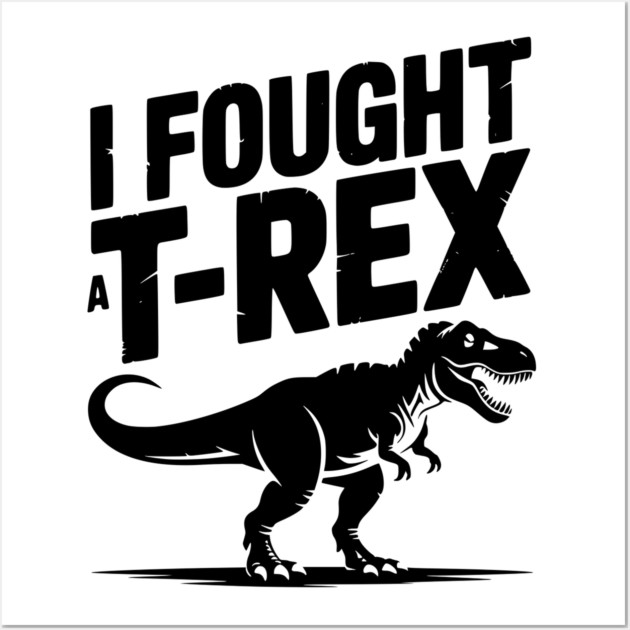 I Fought a T-Rex Wall Art by Frank Ring