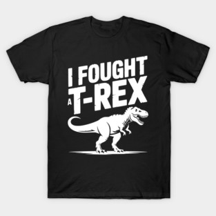 I Fought a T-Rex T-Shirt