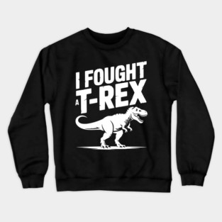 I Fought a T-Rex Crewneck Sweatshirt