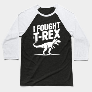 I Fought a T-Rex Baseball T-Shirt