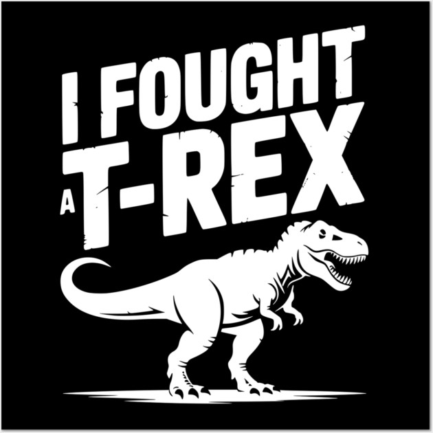 I Fought a T-Rex Wall Art by Frank Ring
