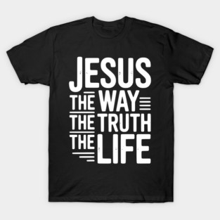 Jesus The Way The Life The Life T-Shirt