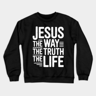 Jesus The Way The Life The Life Crewneck Sweatshirt