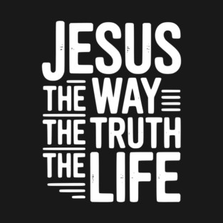 Jesus The Way The Life The Life T-Shirt