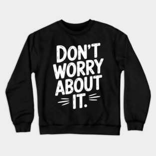 Don’t Worry About It Crewneck Sweatshirt