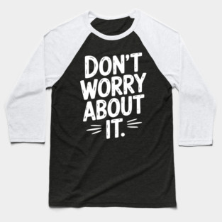 Don’t Worry About It Baseball T-Shirt