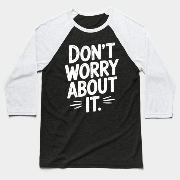 Don’t Worry About It Baseball T-Shirt by Frank Ring