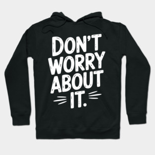 Don’t Worry About It Hoodie