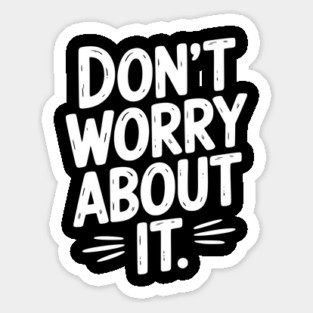 Don’t Worry About It Sticker