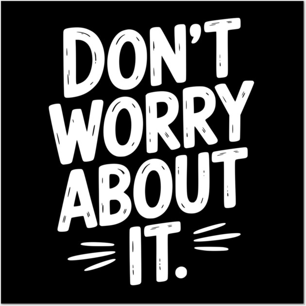Don’t Worry About It Wall Art by Frank Ring