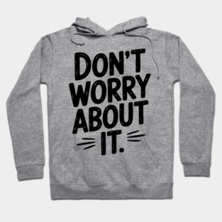 Don’t Worry About It Hoodie