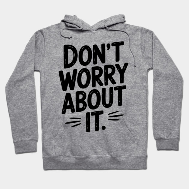 Don’t Worry About It Hoodie by Frank Ring
