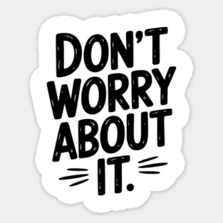 Don’t Worry About It Sticker