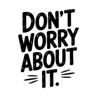 Don’t Worry About It T-Shirt