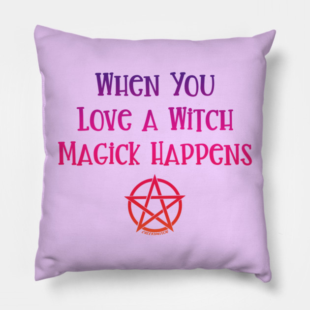 When You Love a Witch Magick Happens Cheeky Witch® Pillow by Cheeky Witch