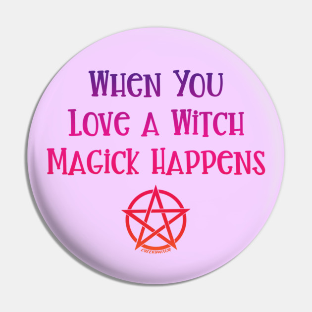 When You Love a Witch Magick Happens Cheeky Witch® Pin by Cheeky Witch
