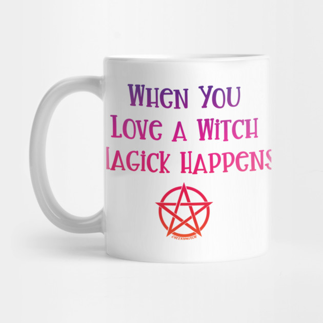 When You Love a Witch Magick Happens Cheeky Witch® by Cheeky Witch