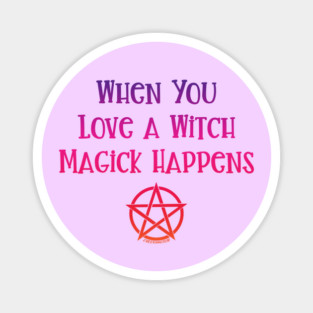 When You Love a Witch Magick Happens Cheeky Witch® Magnet