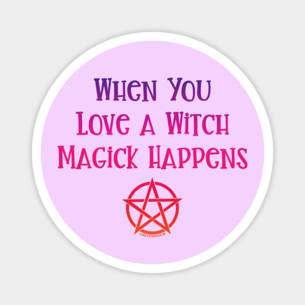 When You Love a Witch Magick Happens Cheeky Witch® Magnet by Cheeky Witch