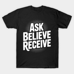 Ask Believe Receive T-Shirt