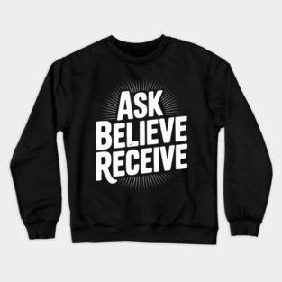 Ask Believe Receive Crewneck Sweatshirt