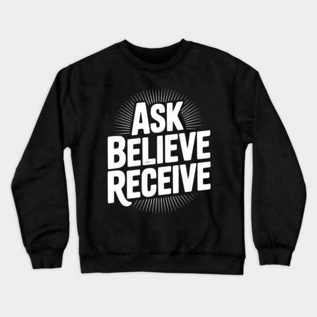 Ask Believe Receive Crewneck Sweatshirt by Frank Ring