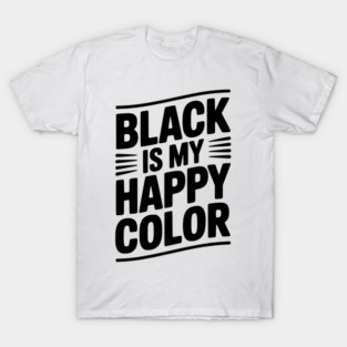 Black is My Happy Color T-Shirt