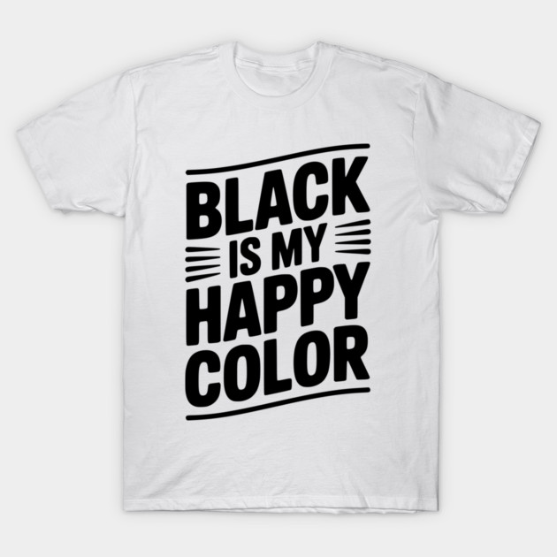 Black is My Happy Color T-Shirt by Frank Ring