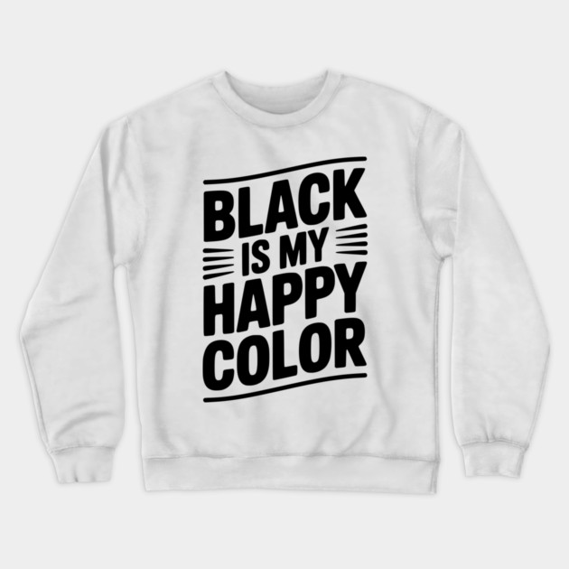 Black is My Happy Color Crewneck Sweatshirt by Frank Ring