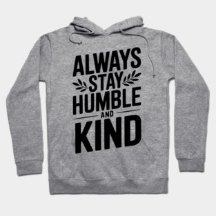 Always Stay Humble and Kind Hoodie