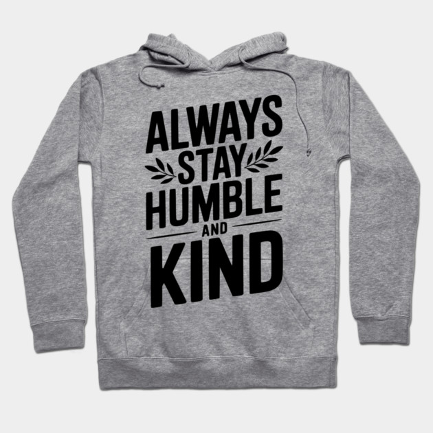 Always Stay Humble and Kind Hoodie by Frank Ring