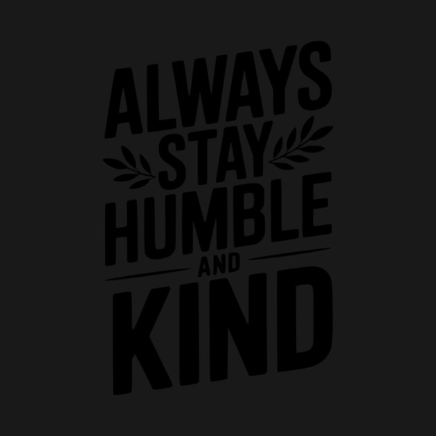 Always Stay Humble and Kind by Frank Ring