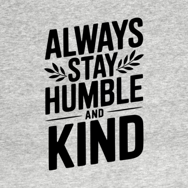Always Stay Humble and Kind by Frank Ring