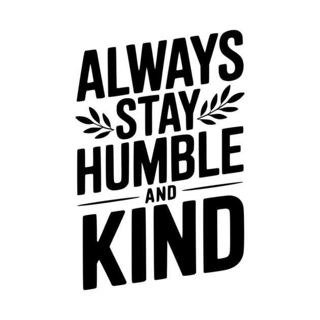 Always Stay Humble and Kind by Frank Ring