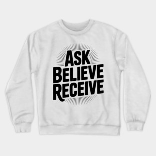 Ask Believe Receive Crewneck Sweatshirt