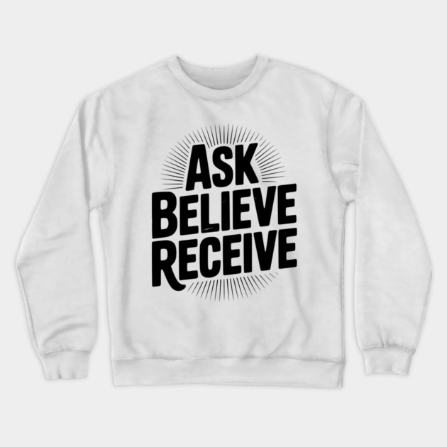 Ask Believe Receive Crewneck Sweatshirt by Frank Ring