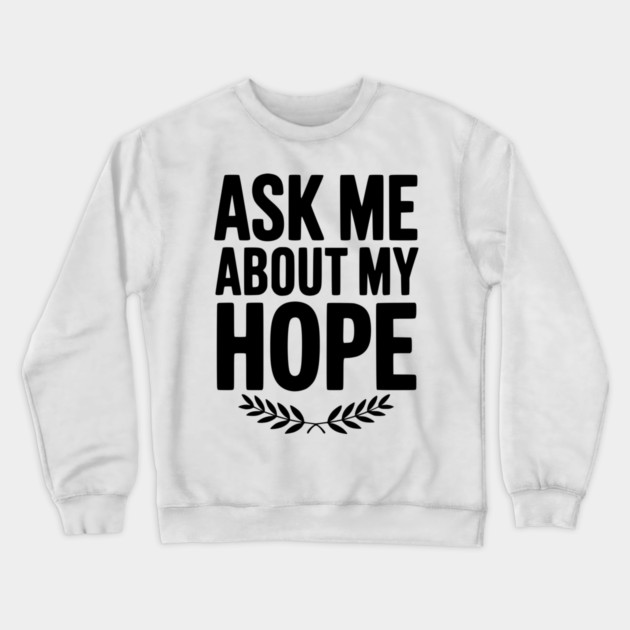 Ask Me About My Hope Crewneck Sweatshirt by Frank Ring
